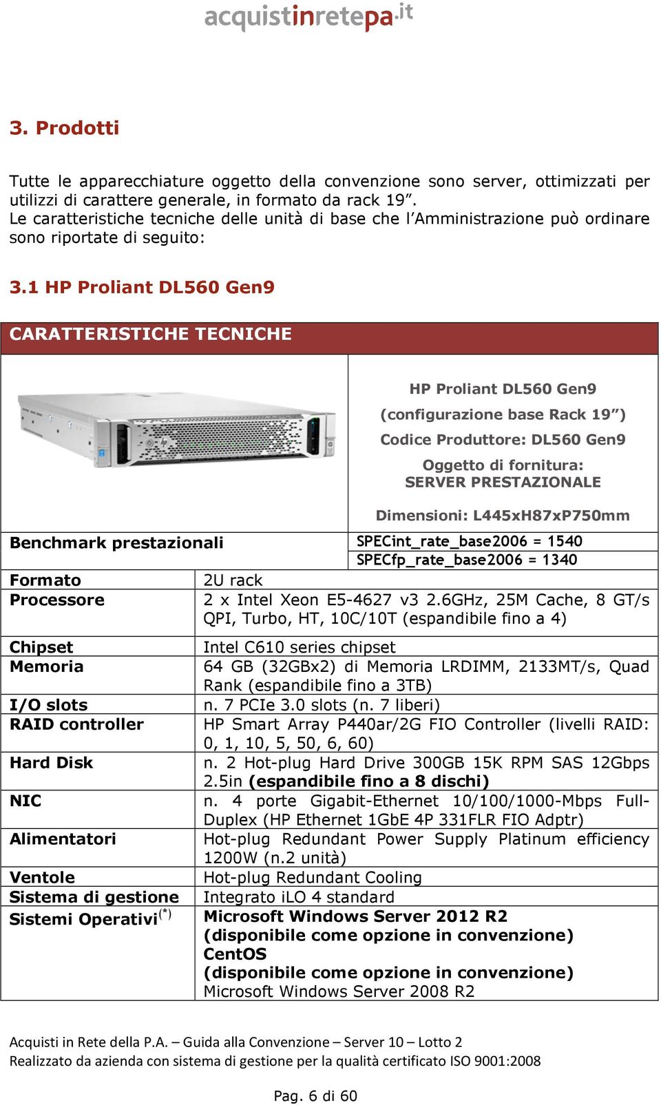 1 HP Proliant DL560 Gen9 CARATTERISTICHE TECNICHE HP Proliant DL560 Gen9 (configurazione base Rack 19 ) Codice Produttore: DL560 Gen9 Oggetto di fornitura: SERVER PRESTAZIONALE Dimensioni: