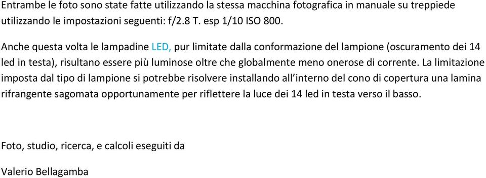 Anche questa volta le lampadine LED, pur limitate dalla conformazione del lampione (oscuramento dei 14 led in testa), risultano essere più luminose oltre che