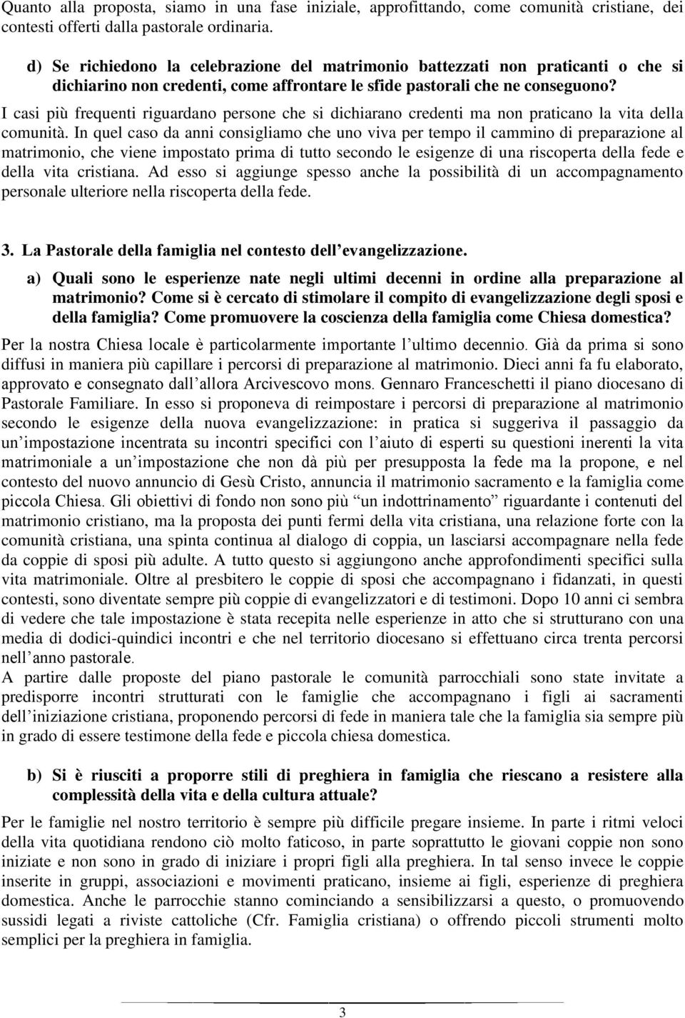 I casi più frequenti riguardano persone che si dichiarano credenti ma non praticano la vita della comunità.