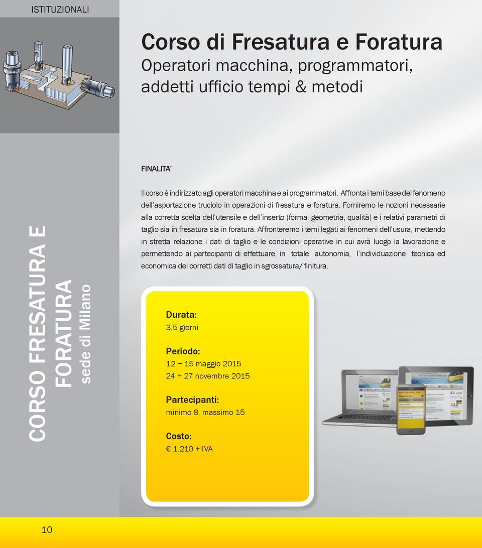 Forniremo le nozioni necessarie alla corretta scelta dell utensile e dell inserto (forma, geometria, qualità) e i relativi parametri di taglio sia in fresatura sia in foratura.