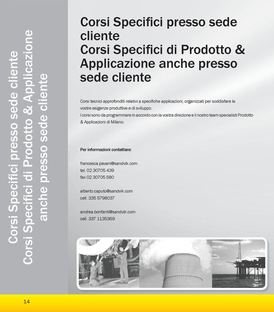 produttive e di sviluppo. I corsi sono da programmare in accordo con la vostra direzione e il nostro team specialisti Prodotto & Applicazioni di Milano.