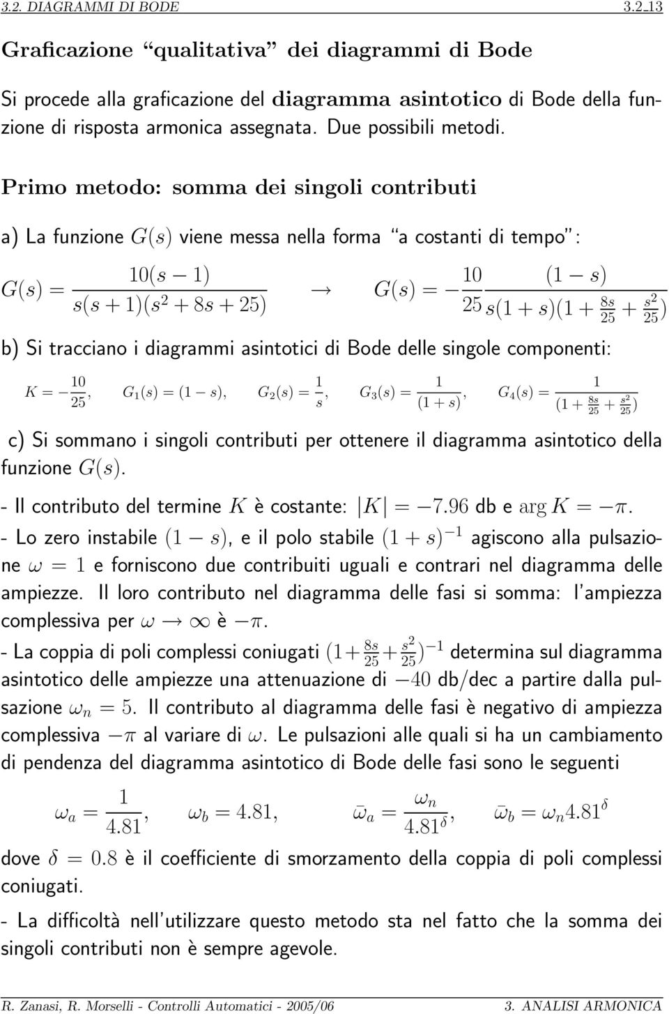 Primo metodo: somma dei singoli contributi a) La funzione G(s) viene messa nella forma a costanti di tempo : G(s) = 0(s ) s(s + )(s 2 + 8s + 25) G(s) = 0 25 ( s) s( + s)( + 8s 25 + s2 25 ) b) Si