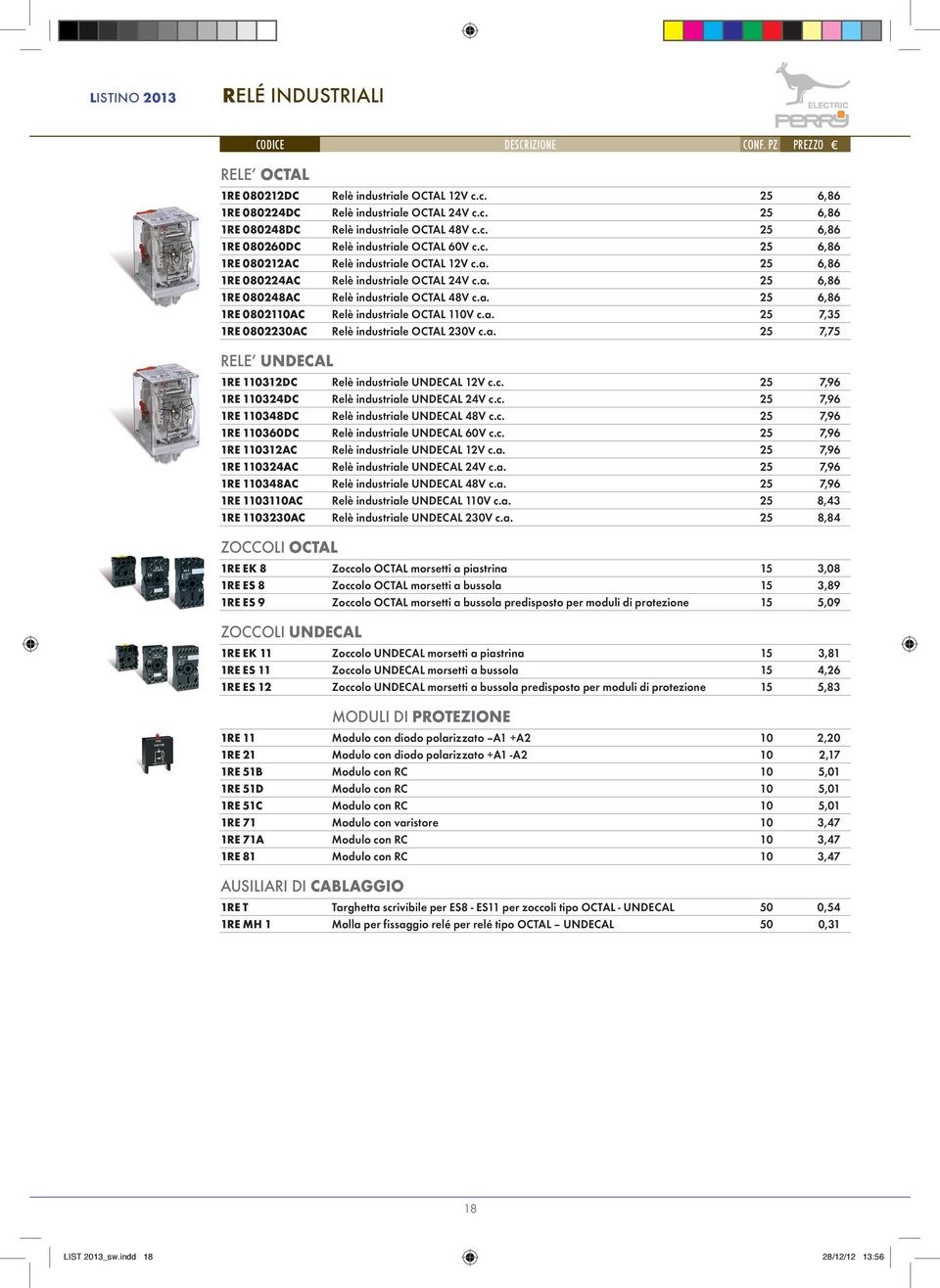 a. 25 7,35 1RE 0802230AC Relè industriale OCTAL 230V c.a. 25 7,75 RELE UNDECAL 1RE 110312DC Relè industriale UNDECAL 12V c.c. 25 7,96 1RE 110324DC Relè industriale UNDECAL 24V c.c. 25 7,96 1RE 110348DC Relè industriale UNDECAL 48V c.