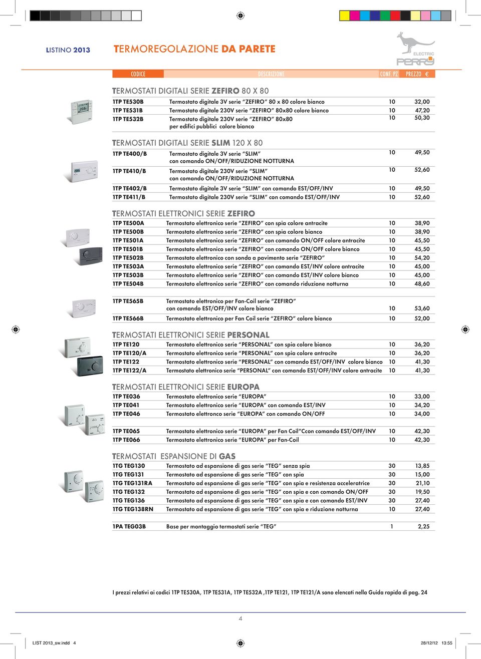 3V serie SLIM 10 49,50 con comando ON/OFF/RIDUZIONE NOTTURNA 1TP TE410/B Termostato digitale 230V serie SLIM 10 52,60 con comando ON/OFF/RIDUZIONE NOTTURNA 1TP TE402/B Termostato digitale 3V serie