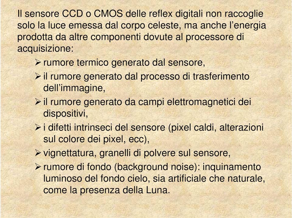 campi elettromagnetici dei dispositivi, i difetti intrinseci del sensore (pixel caldi, alterazioni sul colore dei pixel, ecc), vignettatura, granelli di