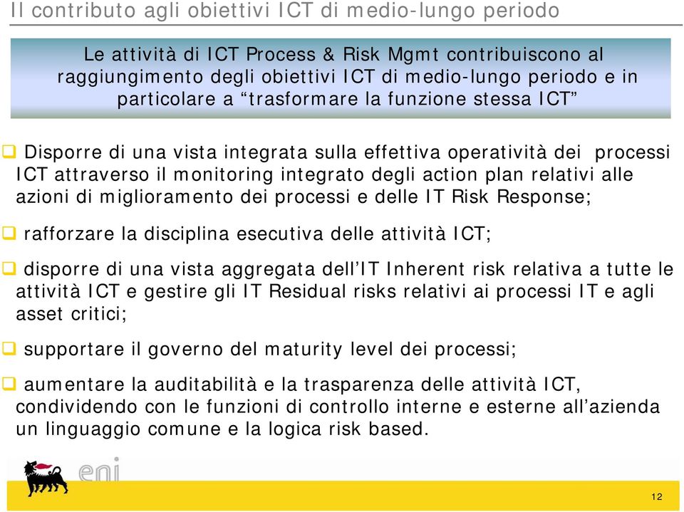 miglioramento dei processi e delle IT Risk Response; rafforzare la disciplina esecutiva delle attività ICT; disporre di una vista aggregata dell IT Inherent risk relativa a tutte le attività ICT e