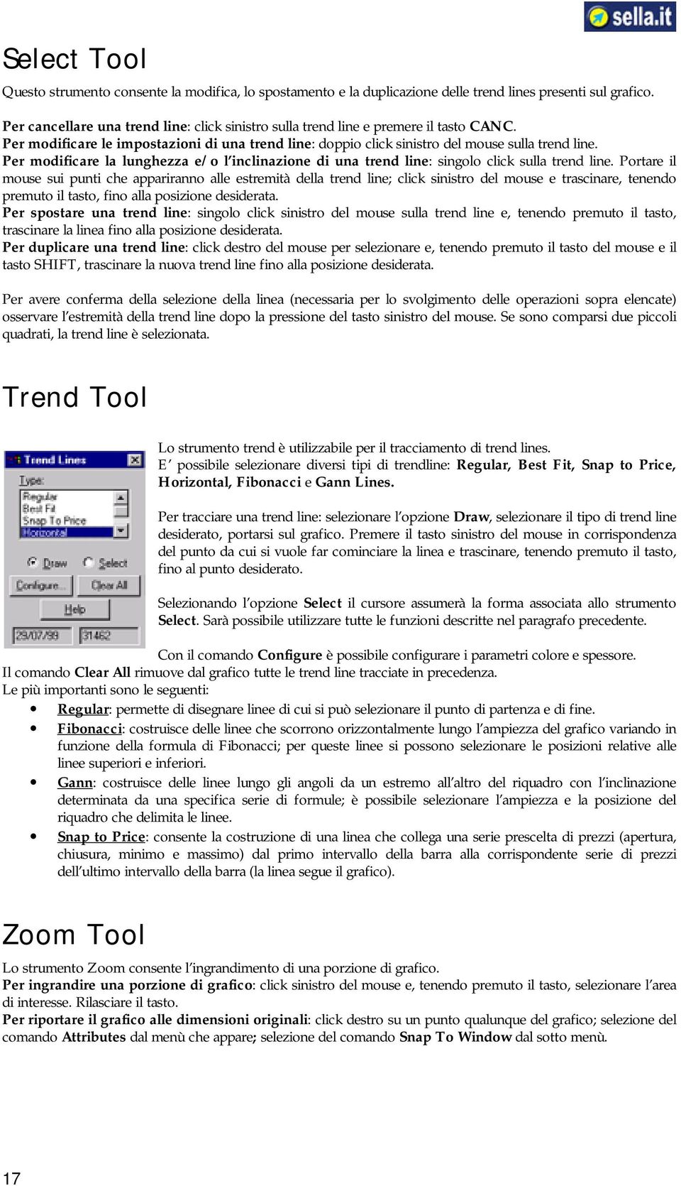 Per modificare la lunghezza e/o l inclinazione di una trend line: singolo click sulla trend line.