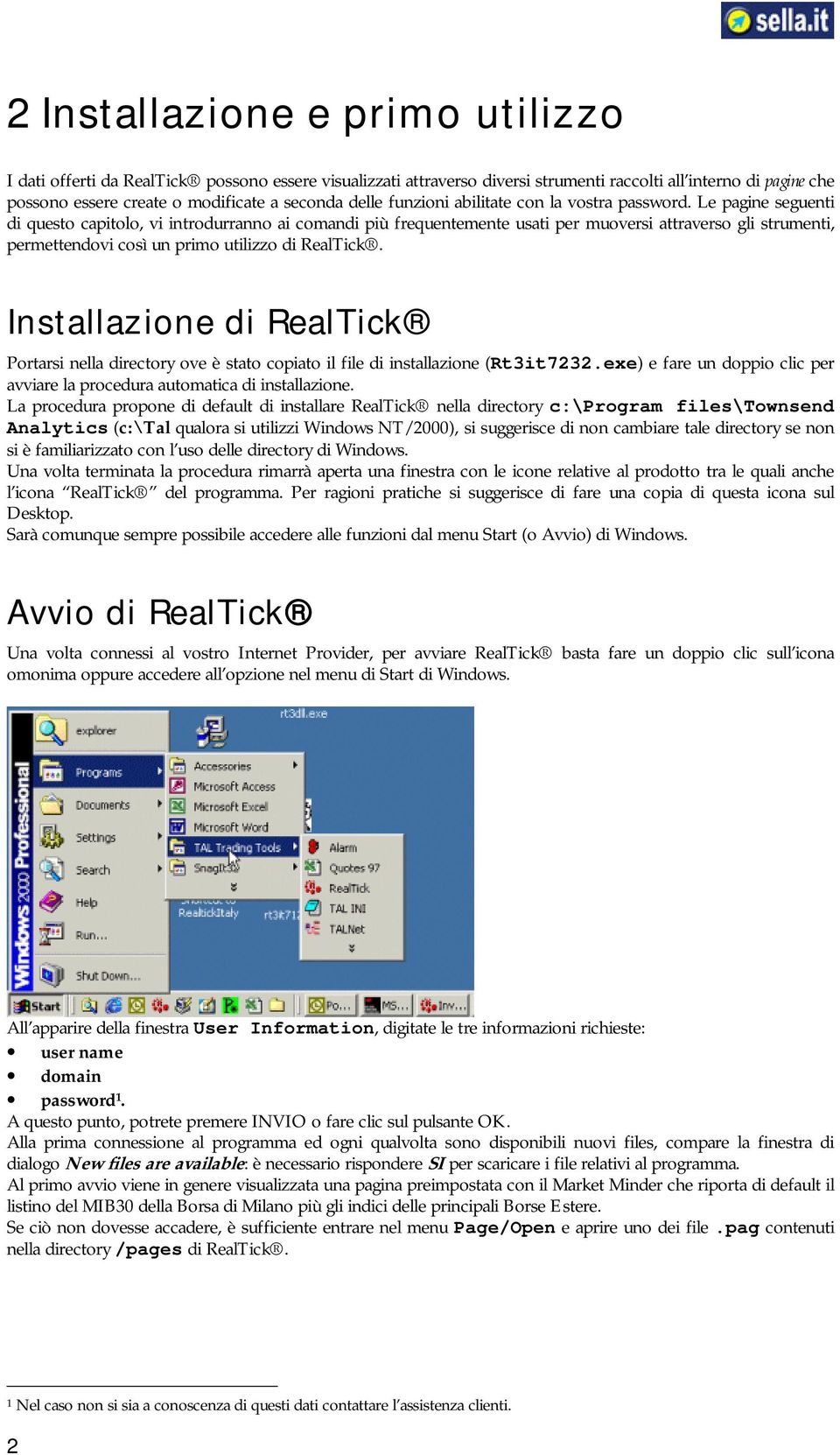 Le pagine seguenti di questo capitolo, vi introdurranno ai comandi più frequentemente usati per muoversi attraverso gli strumenti, permettendovi così un primo utilizzo di RealTick.