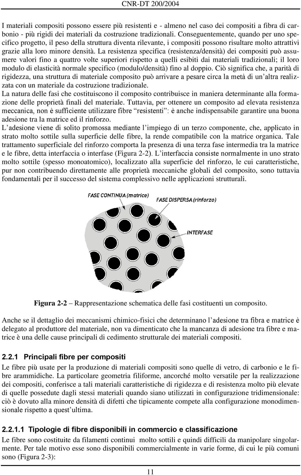 La resistenza speciica (resistenza/densità) dei compositi può assumere valori ino a quattro volte superiori rispetto a quelli esibiti dai materiali tradizionali; il loro modulo di elasticità normale