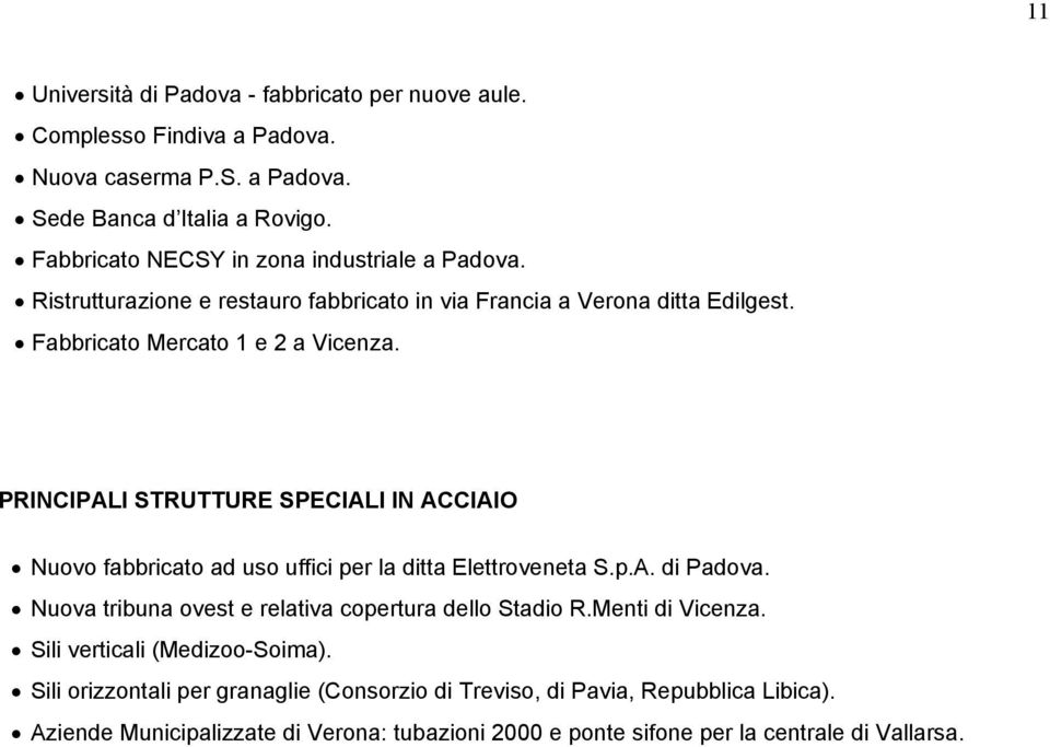 PRINCIPALI STRUTTURE SPECIALI IN ACCIAIO Nuovo fabbricato ad uso uffici per la ditta Elettroveneta S.p.A. di Padova. Nuova tribuna ovest e relativa copertura dello Stadio R.