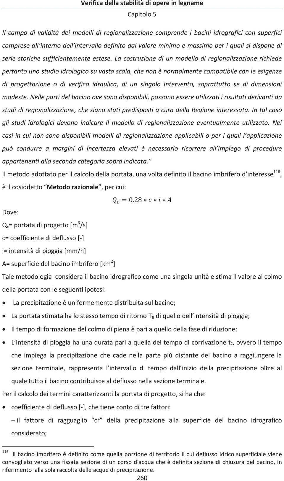 lacostruzionediunmodellodiregionalizzazionerichiede pertantounostudioidrologicosuvastascala,chenonènormalmentecompatibileconleesigenze