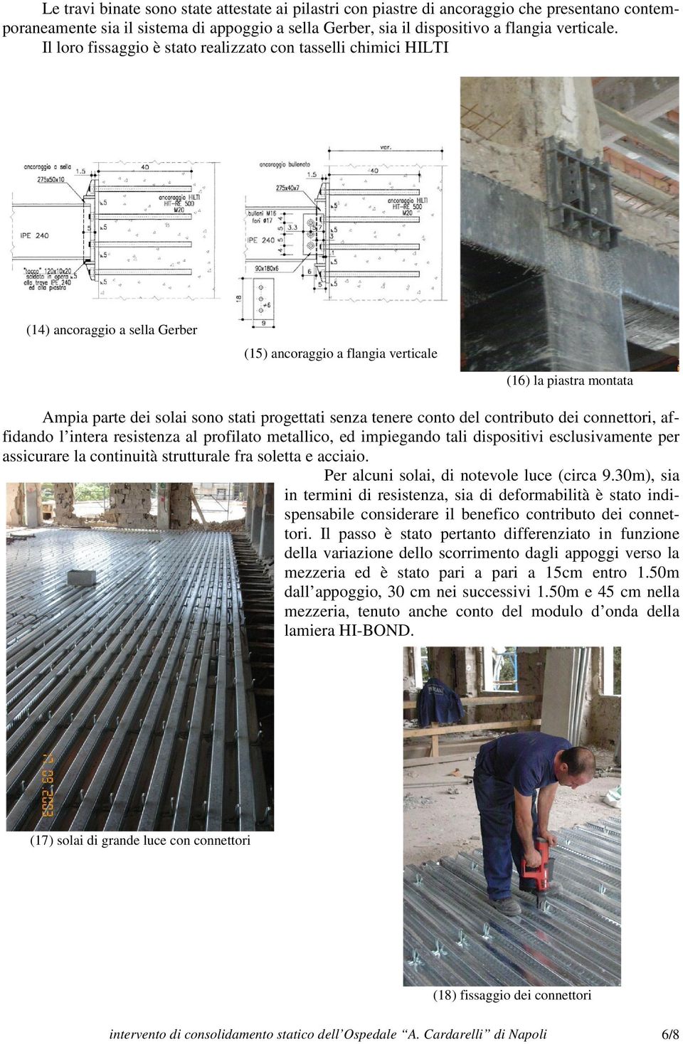 senza tenere conto del contributo dei connettori, affidando l intera resistenza al profilato metallico, ed impiegando tali dispositivi esclusivamente per assicurare la continuità strutturale fra