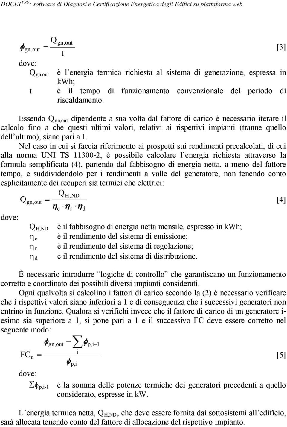 a 1. Nel caso in cui si faccia riferimento ai prospetti sui rendimenti precalcolati, di cui alla norma UNI TS 11300-2, è possibile calcolare l energia richiesta attraverso la formula semplificata