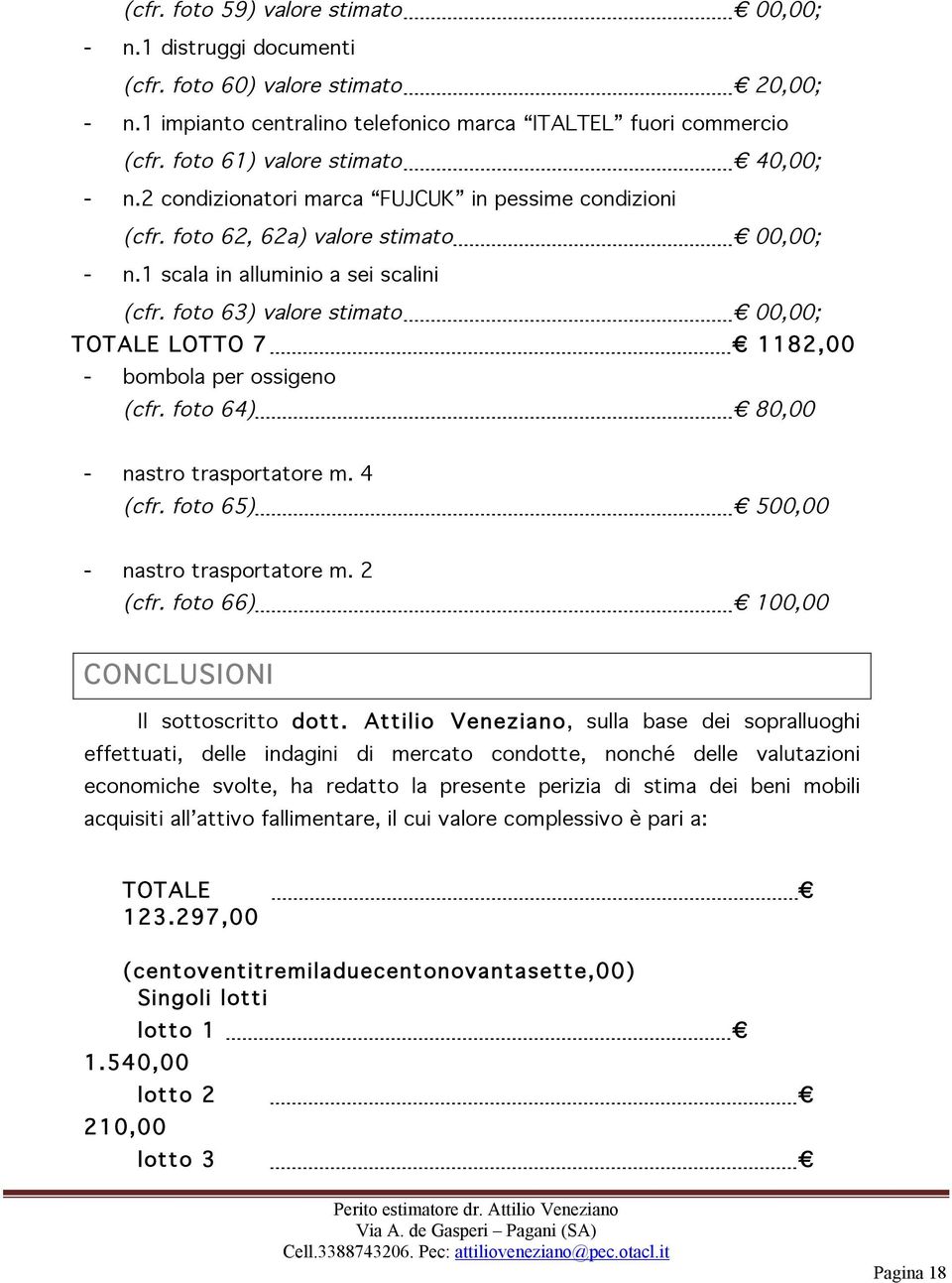 foto 63) valore stimato 00,00; TOTALE LOTTO 7 1182,00 - bombola per ossigeno (cfr. foto 64) 80,00 - nastro trasportatore m. 4 (cfr. foto 65) 500,00 - nastro trasportatore m. 2 (cfr.