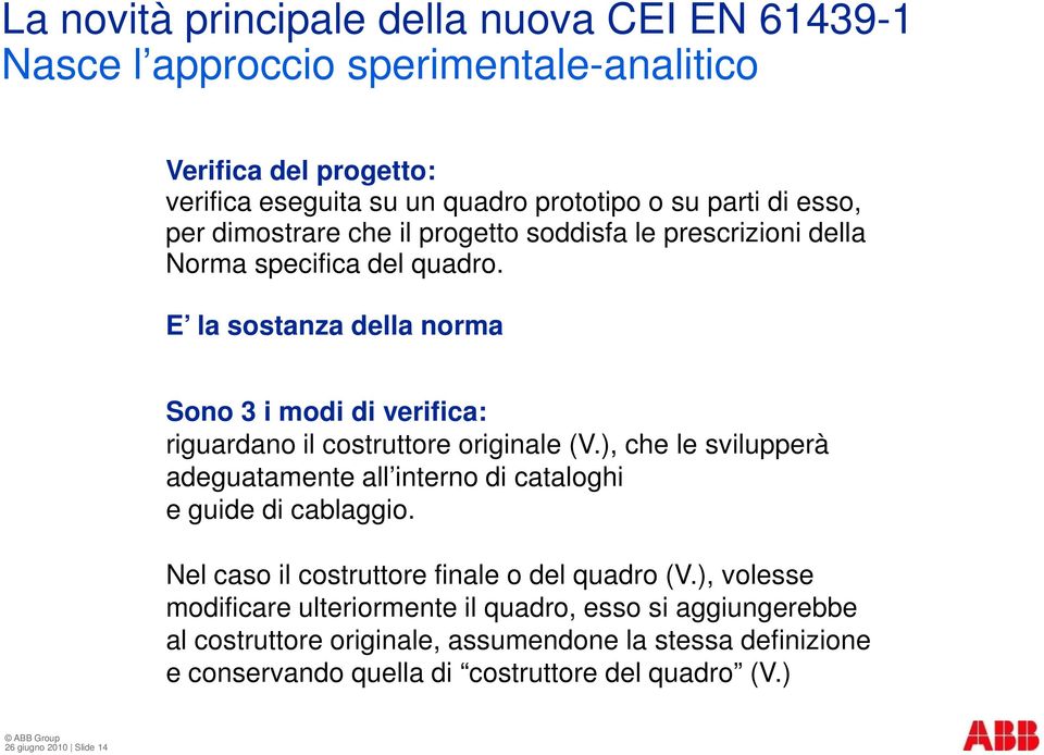 E la sostanza della norma Sono 3 i modi di verifica: riguardano il costruttore originale (V.