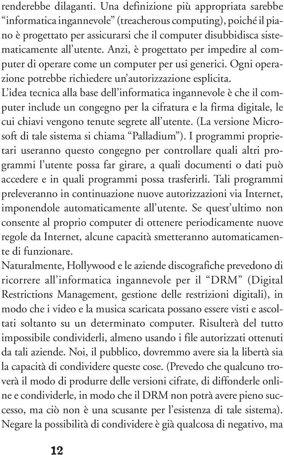 Anzi, è progettato per impedire al computer di operare come un computer per usi generici. Ogni operazione potrebbe richiedere un autorizzazione esplicita.