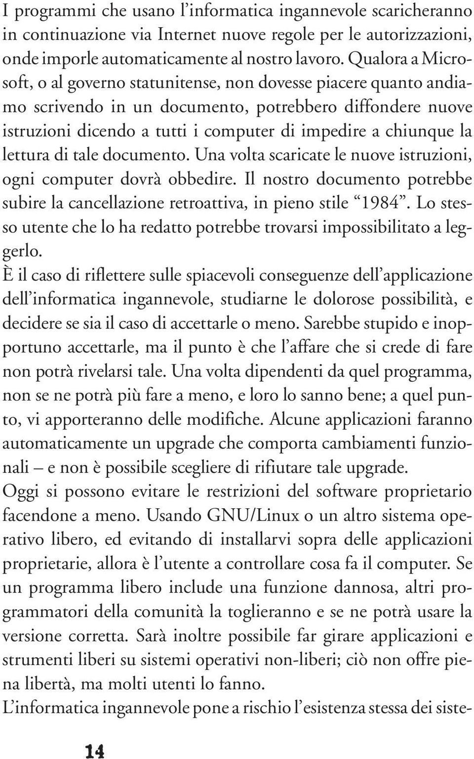 la lettura di tale documento. Una volta scaricate le nuove istruzioni, ogni computer dovrà obbedire. Il nostro documento potrebbe subire la cancellazione retroattiva, in pieno stile 1984.