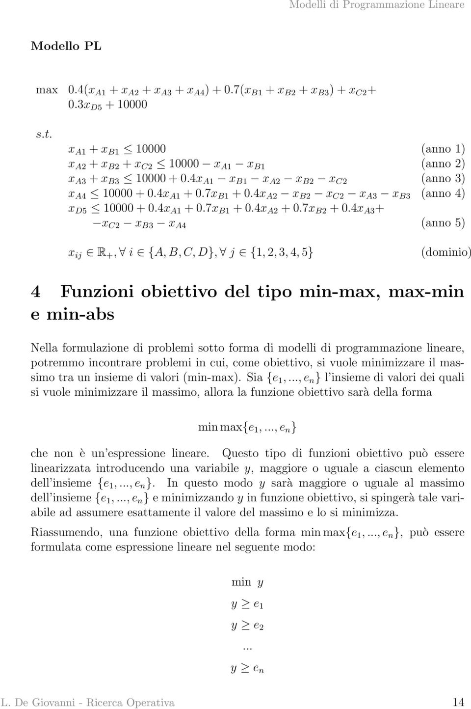 4x A3 + x C2 x B3 x A4 (anno 5) x ij R +, i {A, B, C, D}, j {1, 2, 3, 4, 5} (dominio) 4 Funzioni obiettivo del tipo min-max, max-min e min-abs Nella formulazione di problemi sotto forma di modelli di