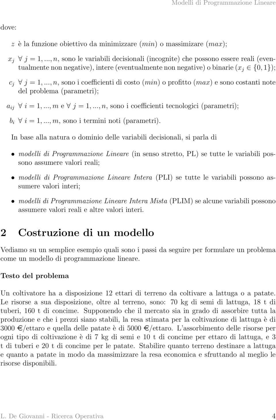 .., n, sono i coefficienti di costo (min) o profitto (max) e sono costanti note del problema (parametri); i = 1,..., m e j = 1,..., n, sono i coefficienti tecnologici (parametri); i = 1,.