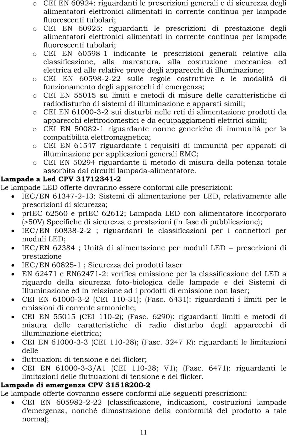 classificazione, alla marcatura, alla costruzione meccanica ed elettrica ed alle relative prove degli apparecchi di illuminazione; o CEI EN 60598-2-22 sulle regole costruttive e le modalità di