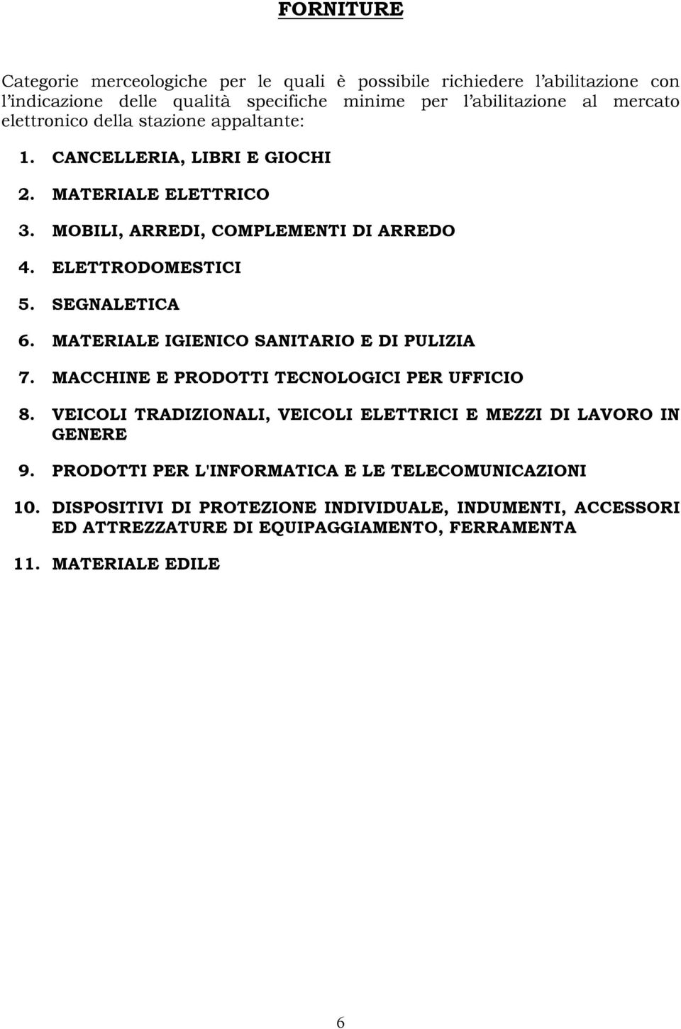 MATERIALE IGIENICO SANITARIO E DI PULIZIA 7. MACCHINE E PRODOTTI TECNOLOGICI PER UFFICIO 8. VEICOLI TRADIZIONALI, VEICOLI ELETTRICI E MEZZI DI LAVORO IN GENERE 9.