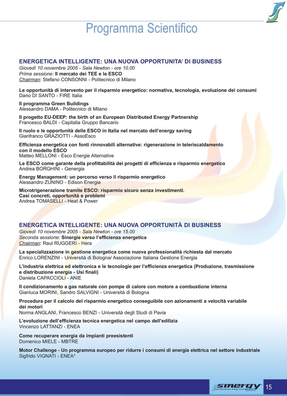 consumi Dario DI SANTO - FIRE Italia Il programma Green Buildings Alessandro DAMA - Politecnico di Milano Il progetto EU-DEEP: the birth of an European Distributed Energy Partnership Francesco BALDI