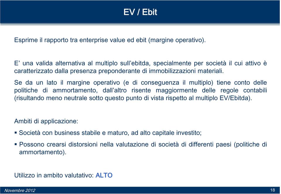 Se da un lato il margine operativo (e di conseguenza il multiplo) tiene conto delle politiche di ammortamento, dall altro risente maggiormente delle regole contabili (risultando meno