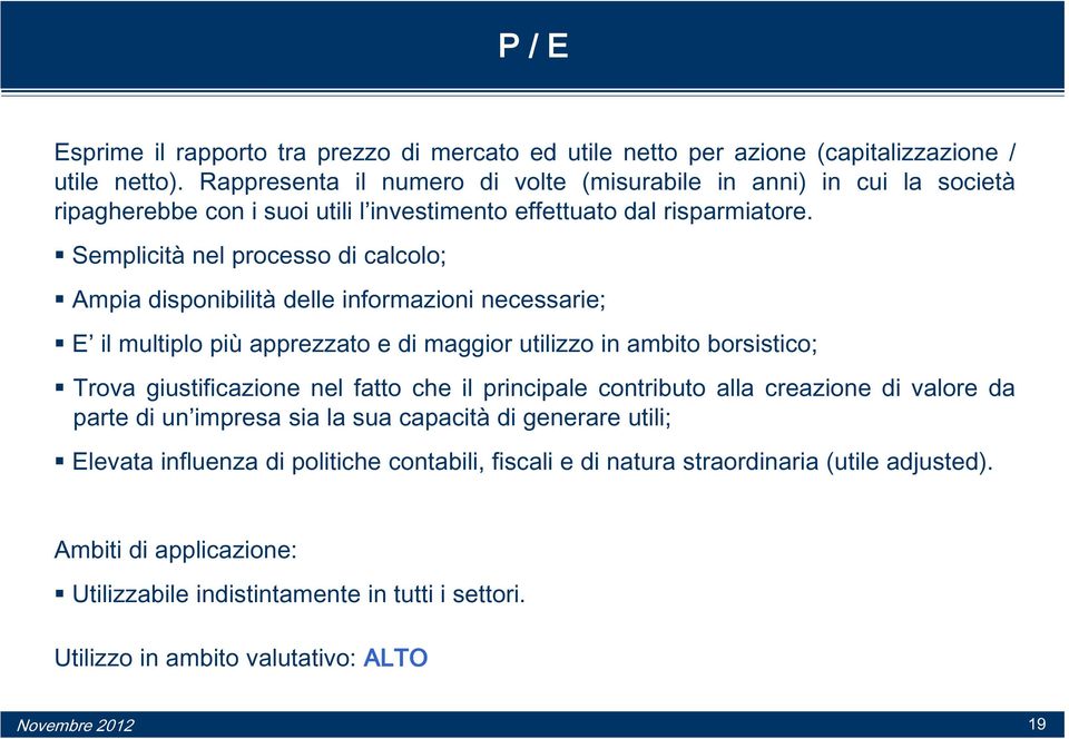 Semplicità nel processo di calcolo; Ampia disponibilità delle informazioni necessarie; E il multiplo più apprezzato e di maggior utilizzo in ambito borsistico; Trova giustificazione nel fatto