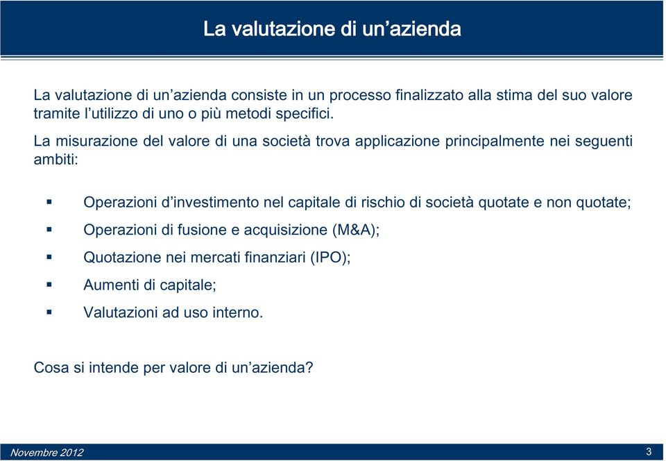 La misurazione del valore di una società trova applicazione principalmente nei seguenti ambiti: Operazioni d investimento nel