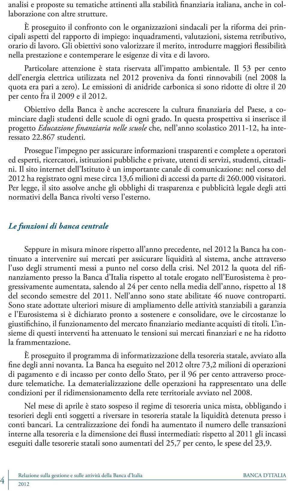 Gli obiettivi sono valorizzare il merito, introdurre maggiori flessibilità nella prestazione e contemperare le esigenze di vita e di lavoro.