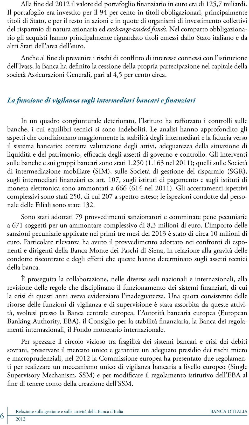 natura azionaria ed exchange-traded funds. Nel comparto obbligazionario gli acquisti hanno principalmente riguardato titoli emessi dallo Stato italiano e da altri Stati dell area dell euro.