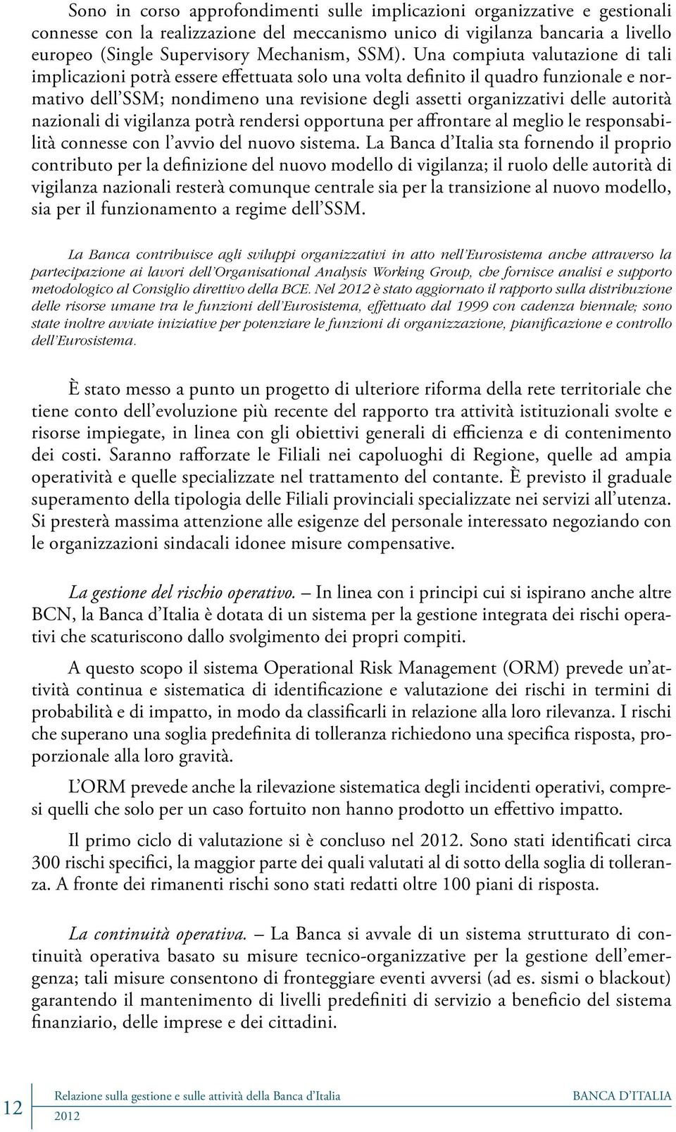 delle autorità nazionali di vigilanza potrà rendersi opportuna per affrontare al meglio le responsabilità connesse con l avvio del nuovo sistema.