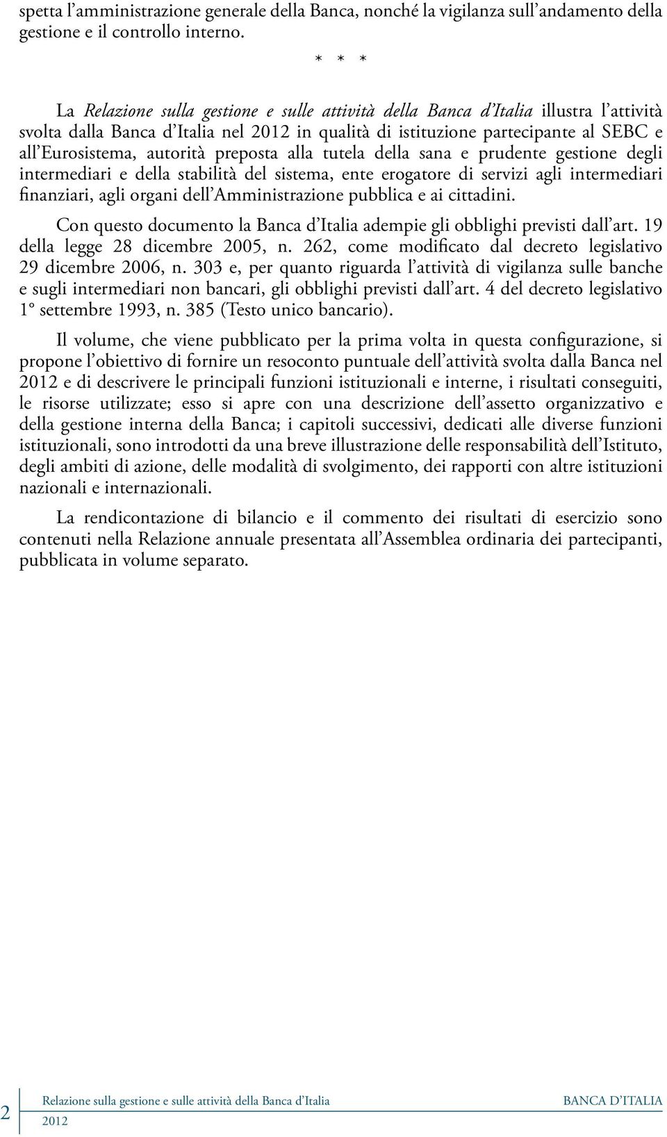 intermediari e della stabilità del sistema, ente erogatore di servizi agli intermediari finanziari, agli organi dell Amministrazione pubblica e ai cittadini.