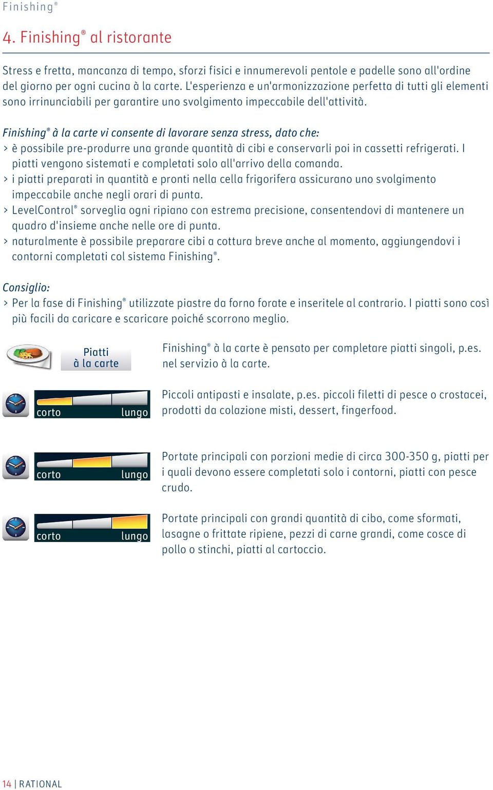 Finishing à la carte vi consente di lavorare senza stress, dato che: > è possibile pre-produrre una grande quantità di cibi e conservarli poi in cassetti refrigerati.