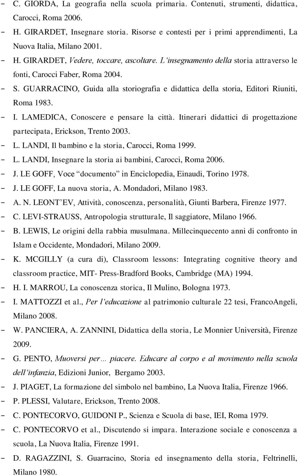 GUARRACINO, Guida alla storiografia e didattica della storia, Editori Riuniti, Roma 1983. I. LAMEDICA, Conoscere e pensare la città.