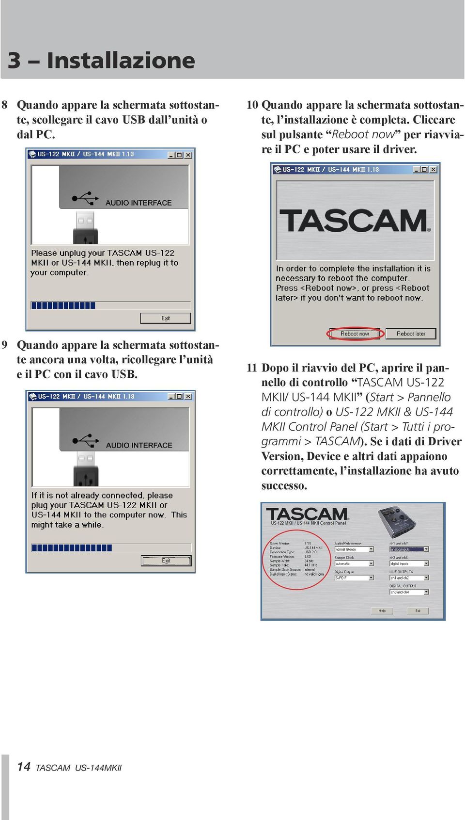 99 Quando appare la schermata sottostante ancora una volta, ricollegare l unità e il PC con il cavo USB.