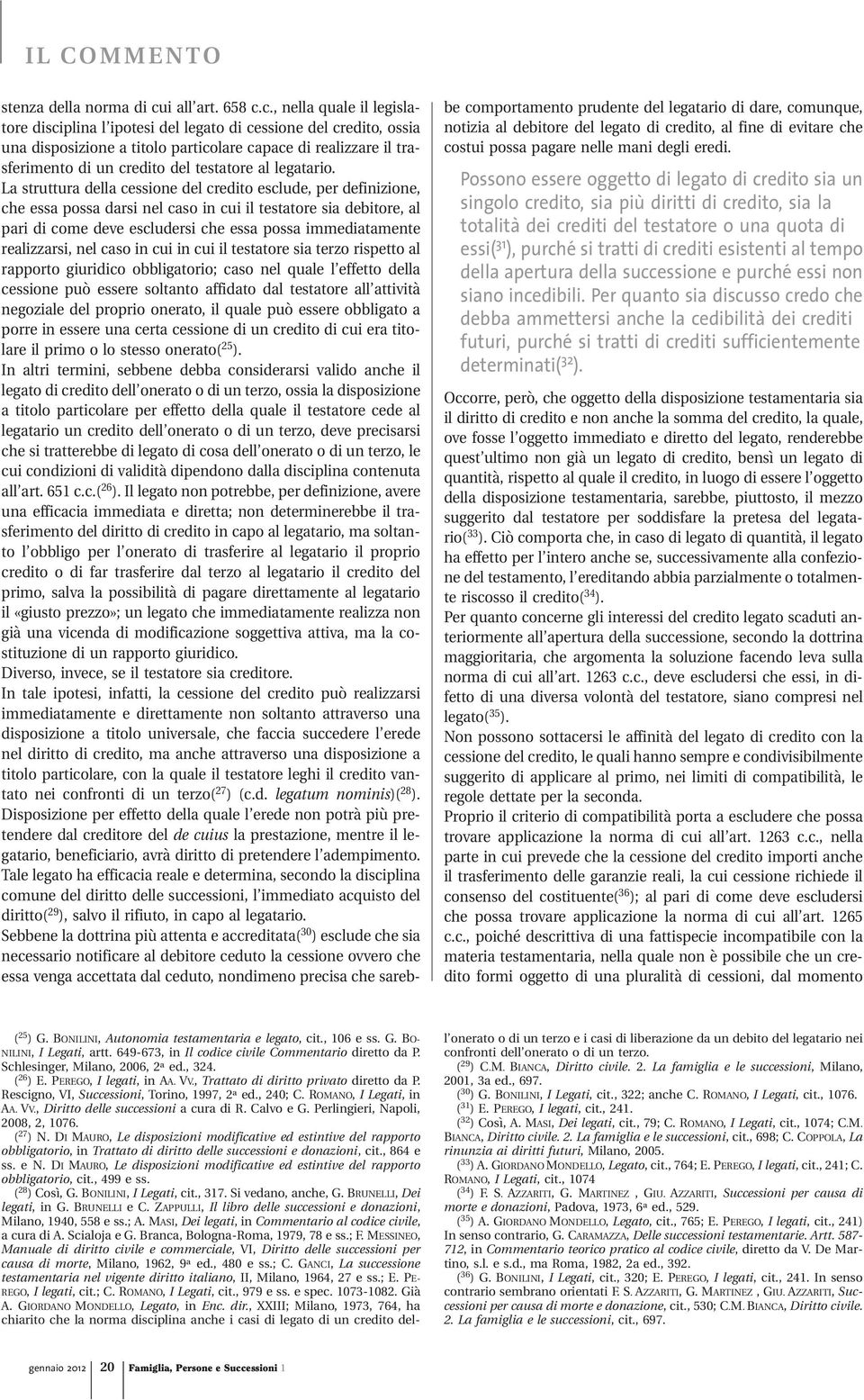 c., nella quale il legislatore disciplina l ipotesi del legato di cessione del credito, ossia una disposizione a titolo particolare capace di realizzare il trasferimento di un credito del testatore