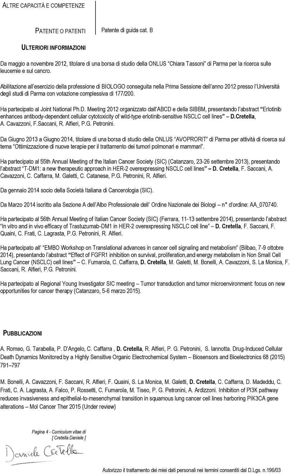 Abilitazione all esercizio della professione di BIOLOGO conseguita nella Prima Sessione dell anno 2012 presso l Università degli studi di Parma con votazione complessiva di 177/200.