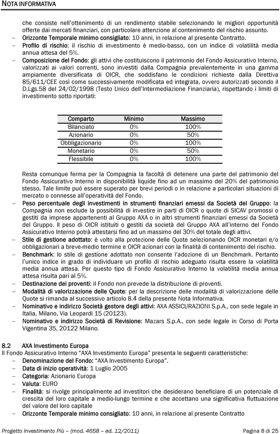 Profilo di rischio: il rischio di investimento è medio-basso, con un indice di volatilità media annua attesa del 5%.