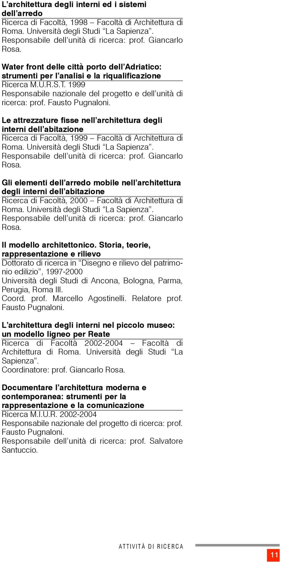 Fausto Pugnaloni. Le attrezzature fisse nell architettura degli interni dell abitazione Ricerca di Facoltà, 1999 Facoltà di Architettura di Roma. Università degli Studi La Sapienza.