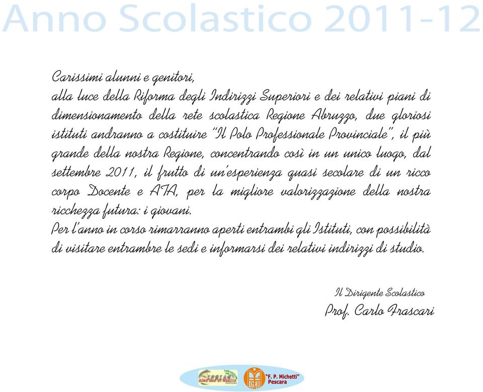 2011, il frutto di un esperienza quasi secolare di un ricco corpo Docente e ATA, per la migliore valorizzazione della nostra ricchezza futura: i giovani.