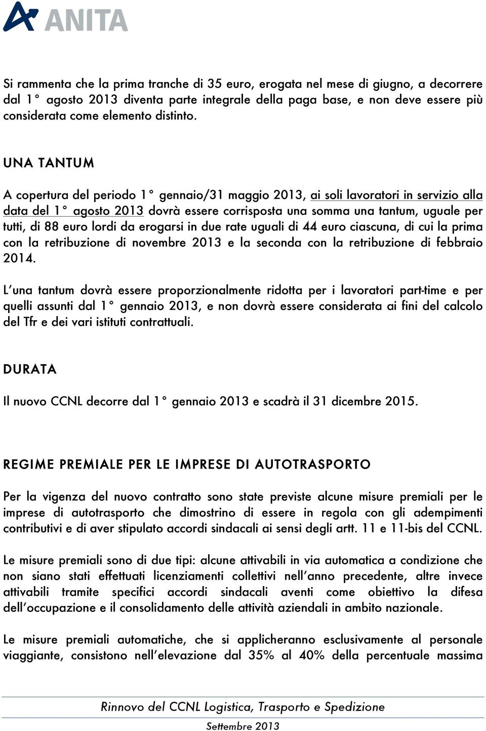 da erogarsi in due rate ugui di 44 euro ciascuna, di cui la prima con la retribuzione di novembre 2013 e la seconda con la retribuzione di febbraio 2014.