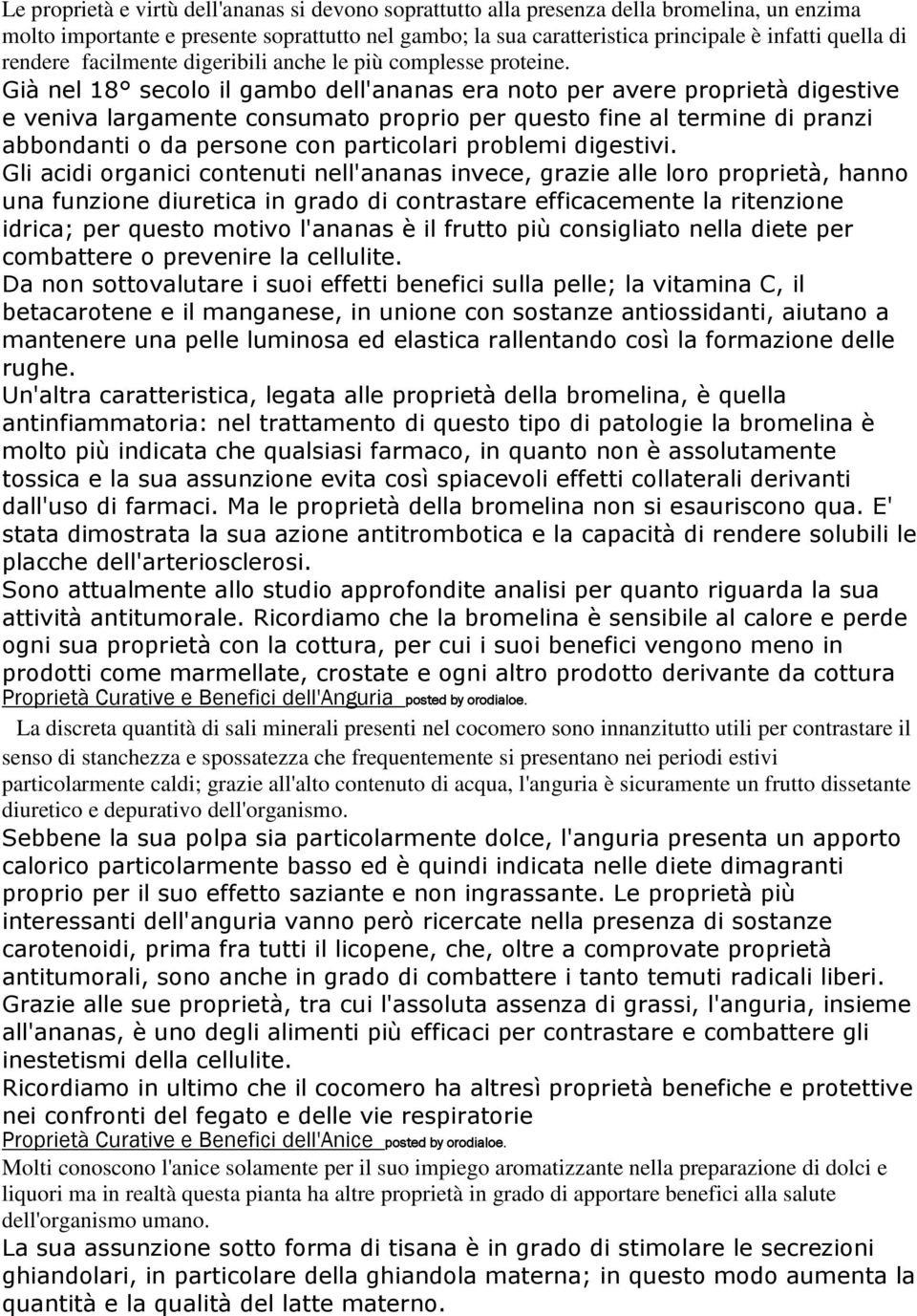 Già nel 18 secolo il gambo dell'ananas era noto per avere proprietà digestive e veniva largamente consumato proprio per questo fine al termine di pranzi abbondanti o da persone con particolari