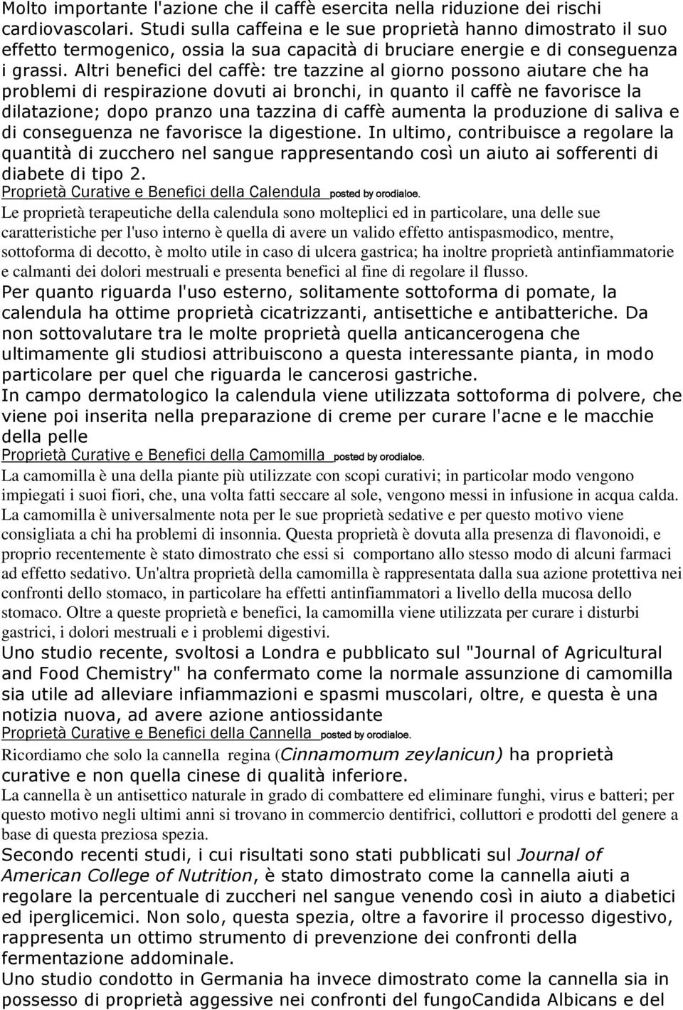 Altri benefici del caffè: tre tazzine al giorno possono aiutare che ha problemi di respirazione dovuti ai bronchi, in quanto il caffè ne favorisce la dilatazione; dopo pranzo una tazzina di caffè