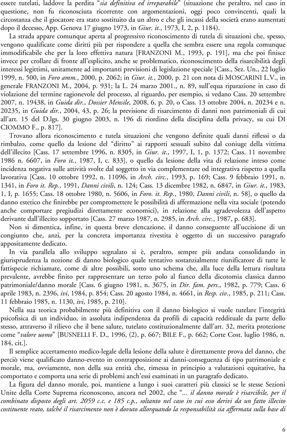 La strada appare comunque aperta al progressivo riconoscimento di tutela di situazioni che, spesso, vengono qualificate come diritti più per rispondere a quella che sembra essere una regola comunque