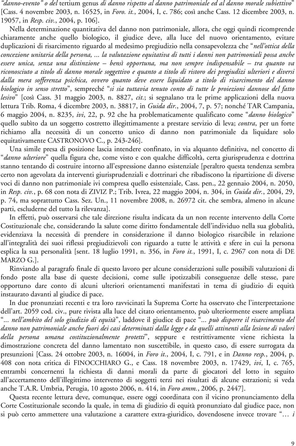 Nella determinazione quantitativa del danno non patrimoniale, allora, che oggi quindi ricomprende chiaramente anche quello biologico, il giudice deve, alla luce del nuovo orientamento, evitare