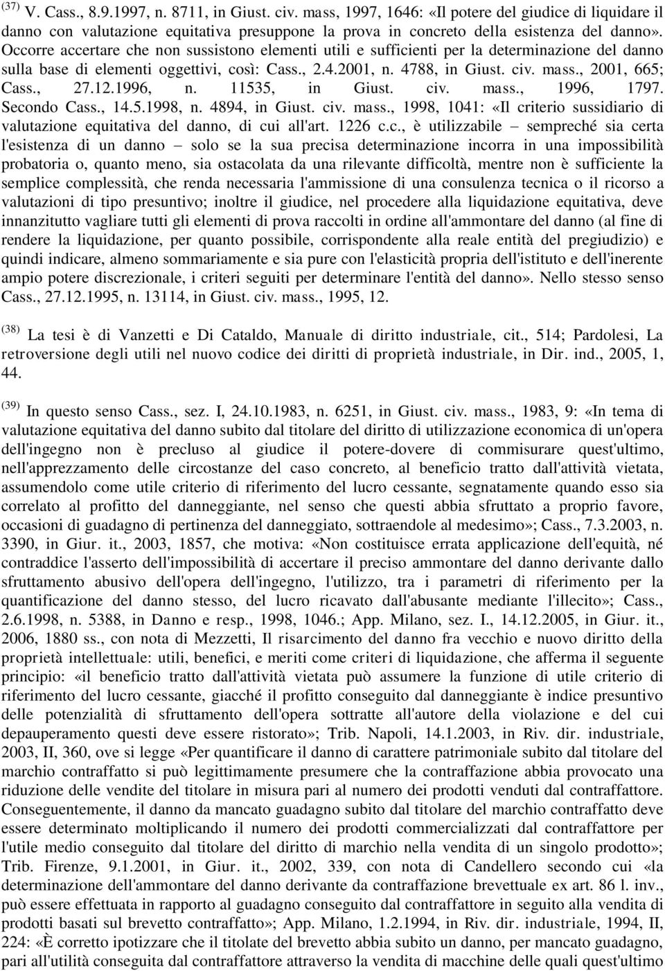 , 2001, 665; Cass., 27.12.1996, n. 11535, in Giust. civ. mass., 1996, 1797. Secondo Cass., 14.5.1998, n. 4894, in Giust. civ. mass., 1998, 1041: «Il criterio sussidiario di valutazione equitativa del danno, di cui all'art.