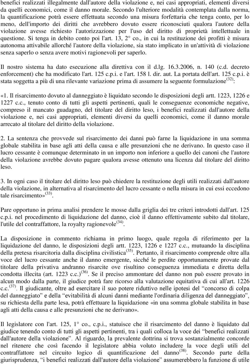 dovuto essere riconosciuti qualora l'autore della violazione avesse richiesto l'autorizzazione per l'uso del diritto di proprietà intellettuale in questione. Si tenga in debito conto poi l'art.