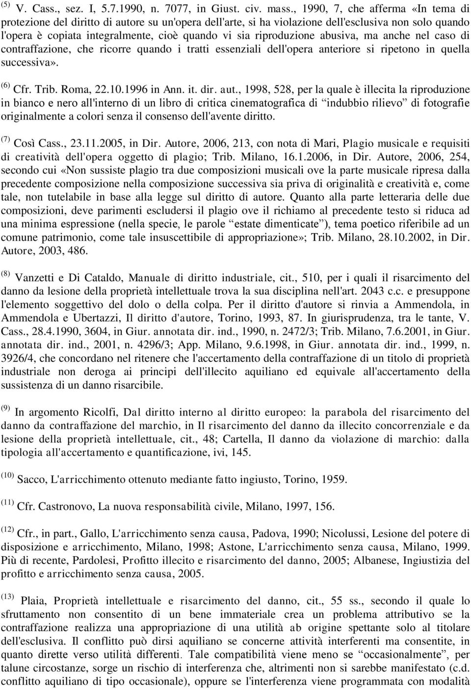 riproduzione abusiva, ma anche nel caso di contraffazione, che ricorre quando i tratti essenziali dell'opera anteriore si ripetono in quella successiva». (6) Cfr. Trib. Roma, 22.10.1996 in Ann. it.