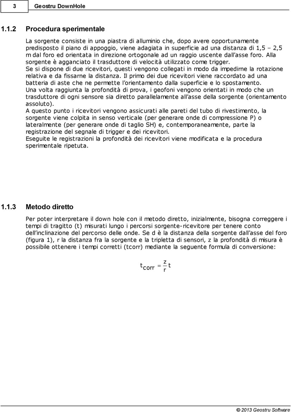 Se si dispone di due ricevitori, questi vengono collegati in modo da impedirne la rotazione relativa e da fissarne la distanza.